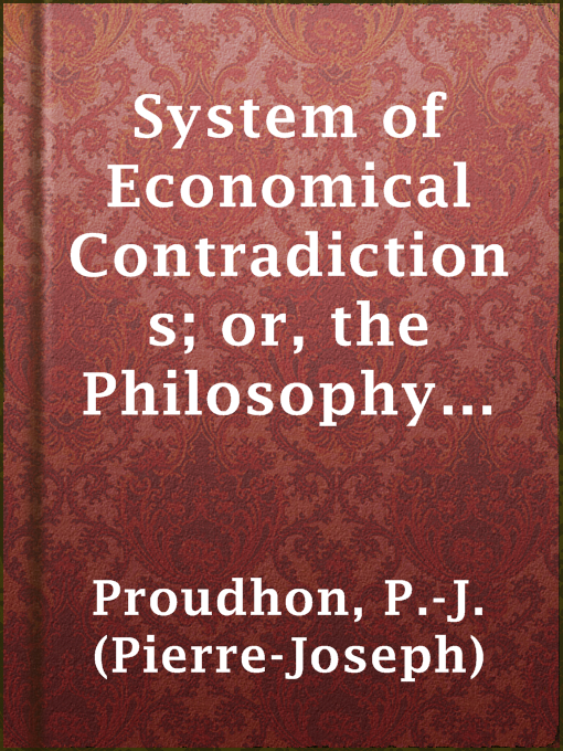 Title details for System of Economical Contradictions; or, the Philosophy of Misery by P.-J. (Pierre-Joseph) Proudhon - Wait list